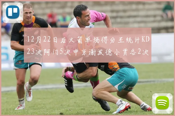 12月22日后火箭单场得分王统计KD23次阿门5次申京谢泼德小贾各2次