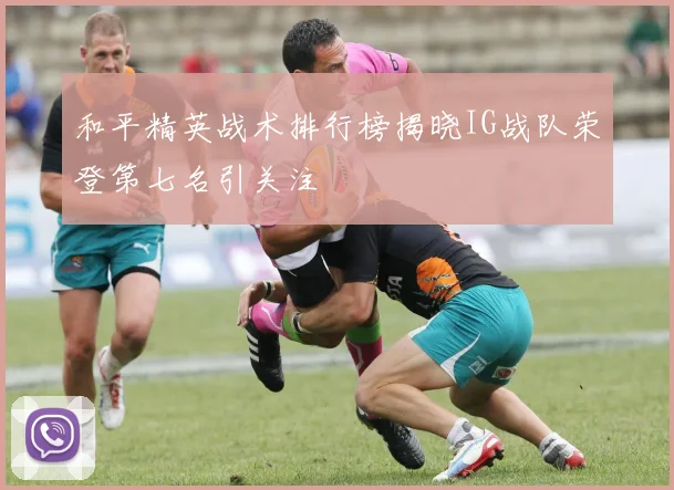 和平精英战术排行榜揭晓IG战队荣登第七名引关注