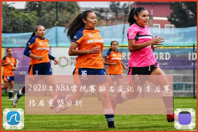 2020年NBA常规赛排名变化与季后赛格局重塑分析