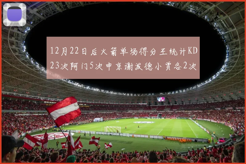 12月22日后火箭单场得分王统计KD23次阿门5次申京谢泼德小贾各2次