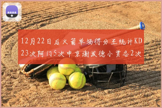 12月22日后火箭单场得分王统计KD23次阿门5次申京谢泼德小贾各2次