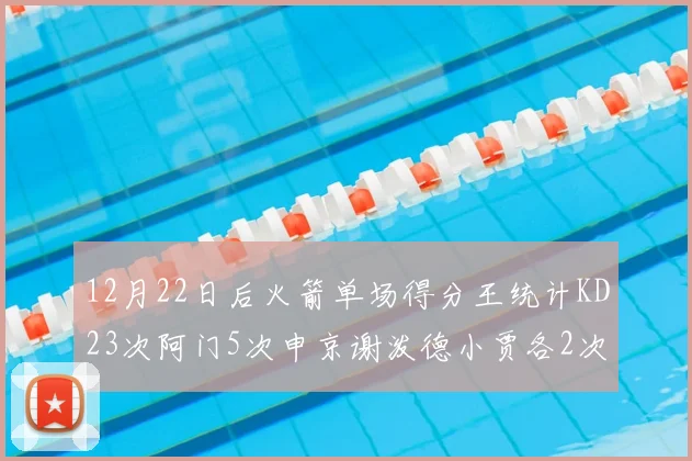 12月22日后火箭单场得分王统计KD23次阿门5次申京谢泼德小贾各2次