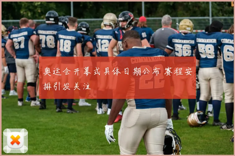 奥运会开幕式具体日期公布 赛程安排引发关注