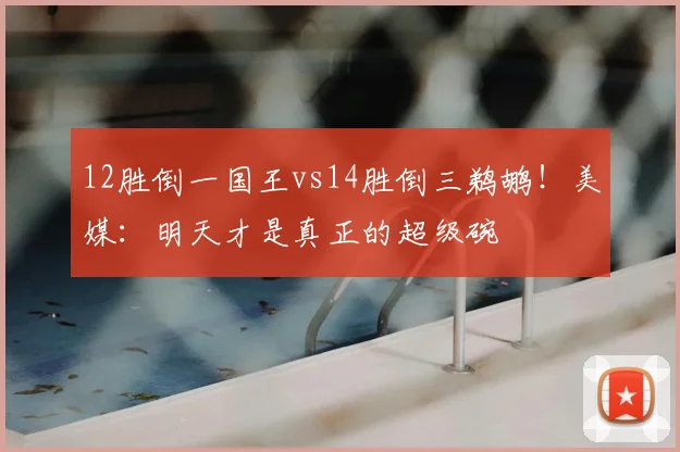12胜倒一国王vs14胜倒三鹈鹕！美媒：明天才是真正的超级碗