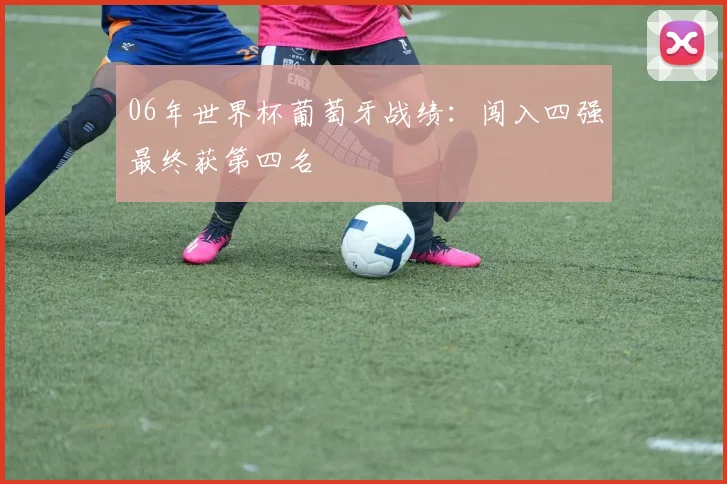 06年世界杯葡萄牙战绩：闯入四强最终获第四名