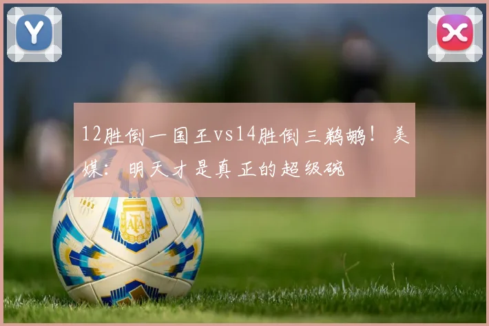 12胜倒一国王vs14胜倒三鹈鹕！美媒：明天才是真正的超级碗