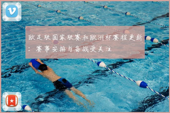 欧足联国家联赛和欧洲杯赛程更新：赛事安排与备战受关注