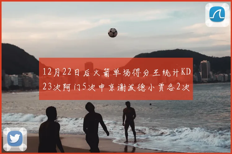 12月22日后火箭单场得分王统计KD23次阿门5次申京谢泼德小贾各2次