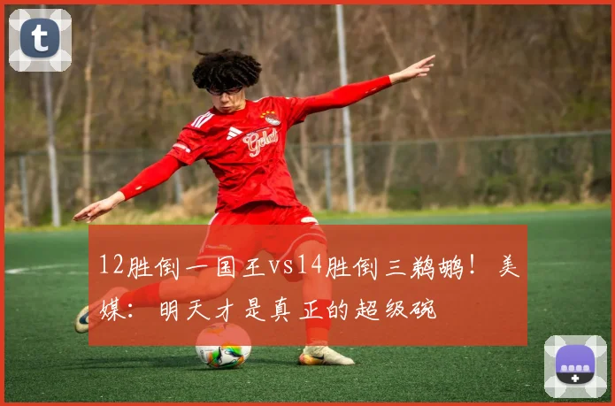 12胜倒一国王vs14胜倒三鹈鹕！美媒：明天才是真正的超级碗