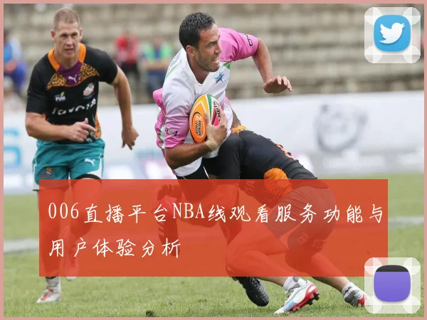 006直播平台NBA线观看服务功能与用户体验分析