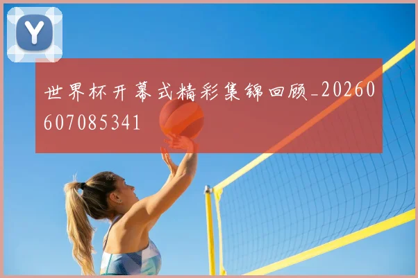 世界杯开幕式精彩集锦回顾_20260607085341