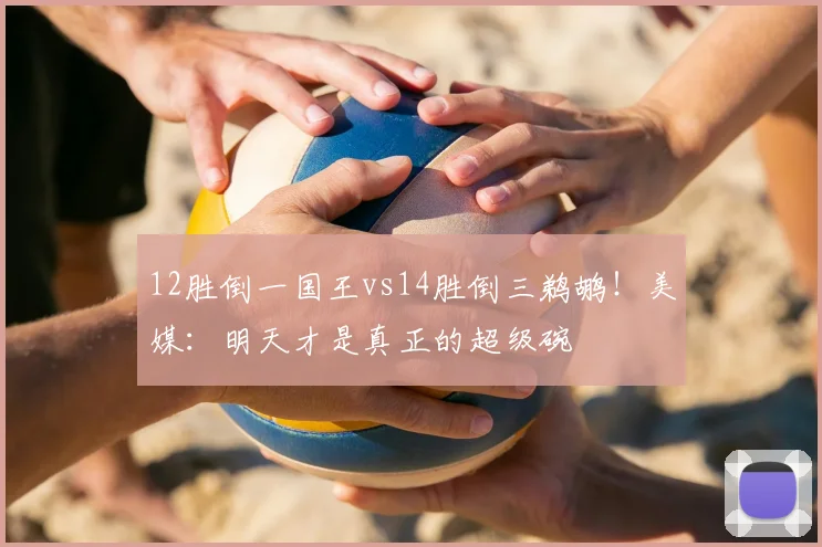 12胜倒一国王vs14胜倒三鹈鹕!美媒:明天才是真正的超级碗