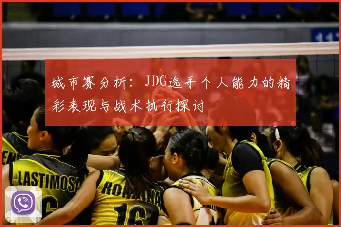 城市赛分析：JDG选手个人能力的精彩表现与战术执行探讨