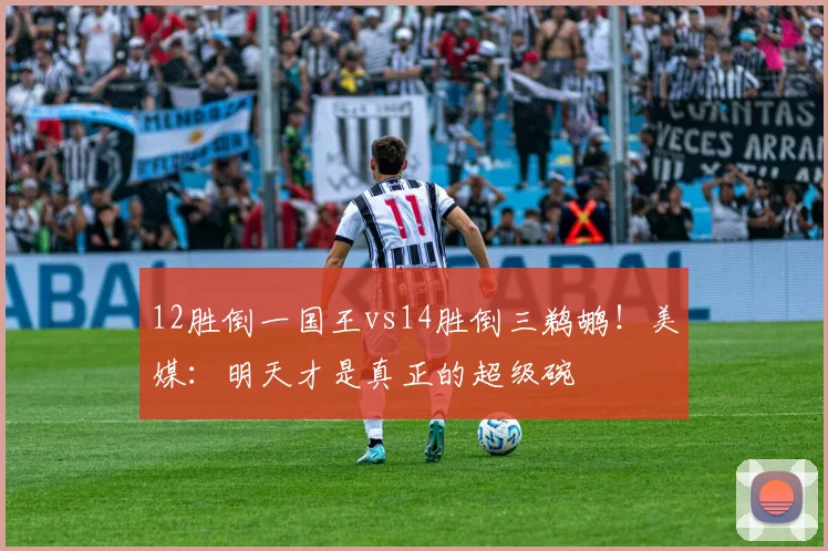 12胜倒一国王vs14胜倒三鹈鹕!美媒:明天才是真正的超级碗