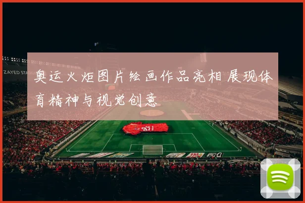奥运火炬图片绘画作品亮相 展现体育精神与视觉创意