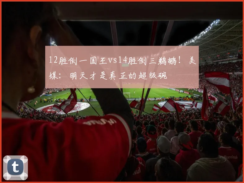12胜倒一国王vs14胜倒三鹈鹕!美媒:明天才是真正的超级碗