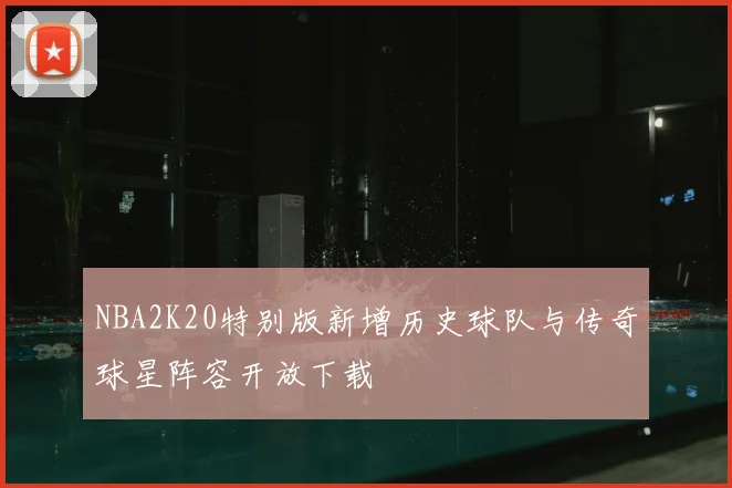 NBA2K20特别版新增历史球队与传奇球星阵容开放下载