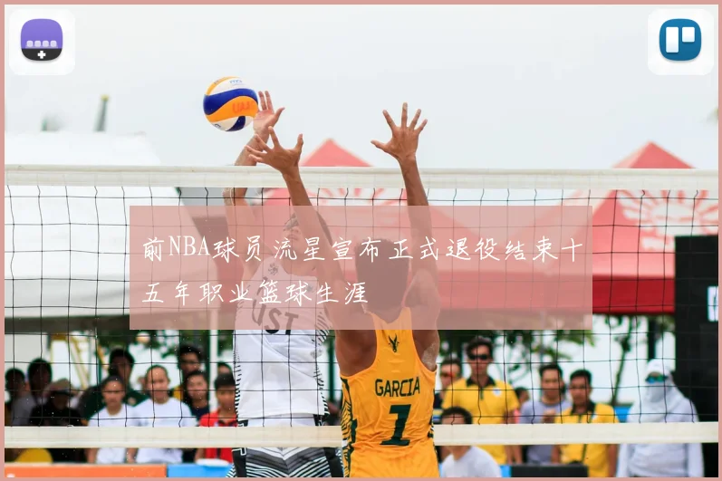 前NBA球员流星宣布正式退役结束十五年职业篮球生涯